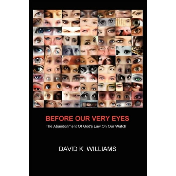 Before Our Very Eyes: The Abandonment of God's Law on Our Watch, (Paperback)