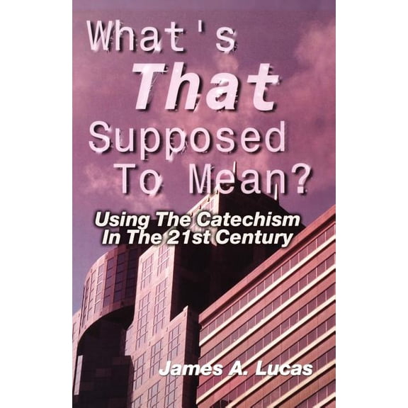 What's That Supposed to Mean?: Using the Catechism in the 21st Century, (Paperback)
