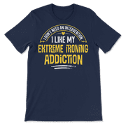 Funny Extreme Ironing T-Shirt - I Like My Addiction