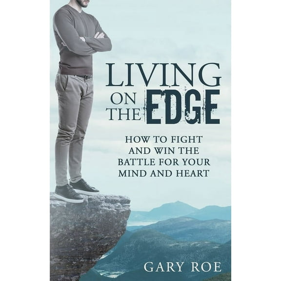 Living on the Edge: How to Fight and Win the Battle for Your Mind and Heart, (Paperback)