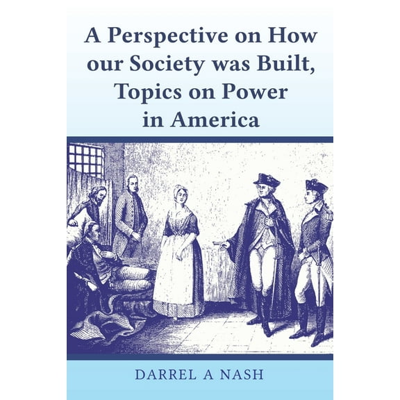 A perspective on how our Society was Built, Topics on Power in America, (Paperback)