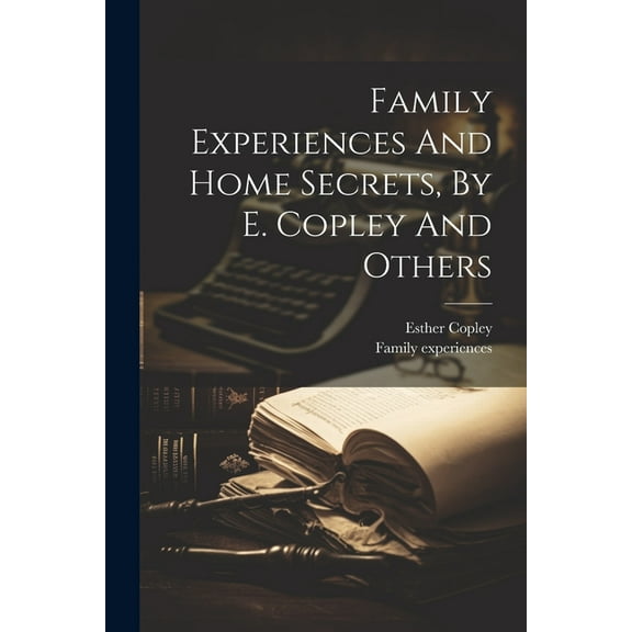 Family Experiences And Home Secrets, By E. Copley And Others (Paperback)