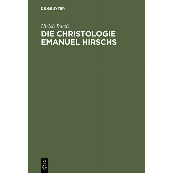 Die Christologie Emanuel Hirschs: Eine Systematische Und Problemgeschichtliche Darstellung Ihrer Geschichtsmethodologischen, Erkenntniskritischen Und Subjektivitätstheoretischen Grundlagen (Hardcover)