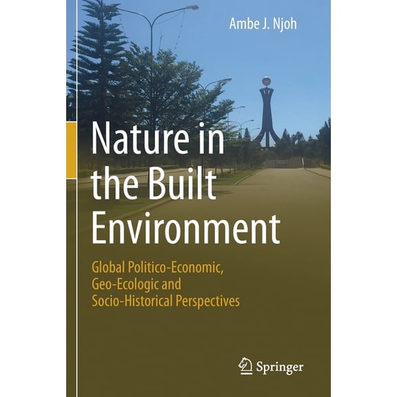 Nature in the Built Environment: Global Politico-Economic, Geo-Ecologic and Socio-Historical Perspectives, (Paperback)