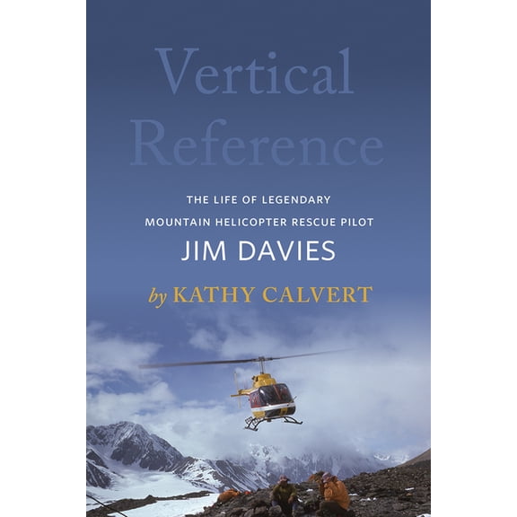 Vertical Reference: The Life of Legendary Mountain Helicopter Rescue Pilot Jim Davies, (Paperback)