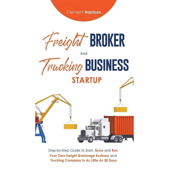 Freight Broker & Trucking Business Startup: Step-by-Step Guide to Start, Grow and Run Your Own Freight Brokerage & Truck, (Hardcover)