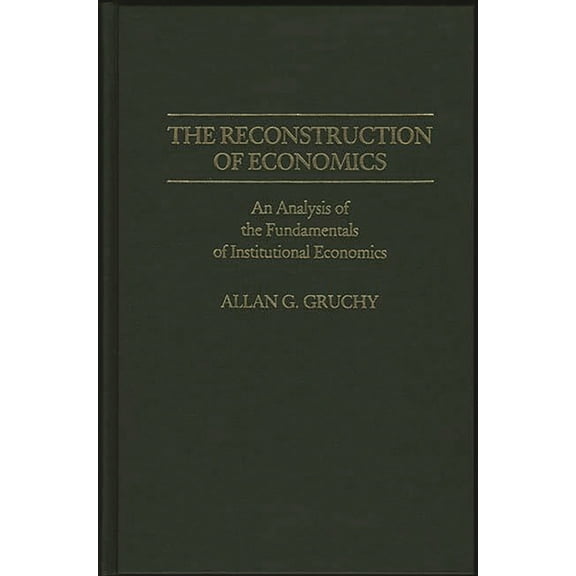 Contributions in Economics and Economic The Reconstruction of Economics: An Analysis of the Fundamentals of Institutional Economics, (Hardcover)