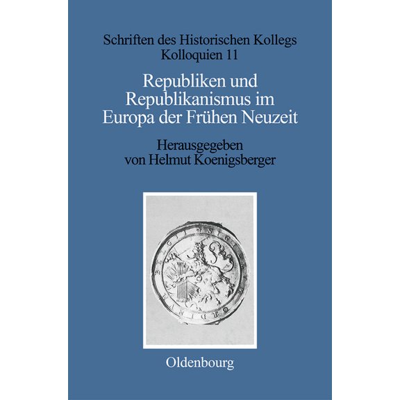 Schriften Des Historischen Kollegs Republiken Und Republikanismus Im Europa Der Frühen Neuzeit, Book 11, (Hardcover)