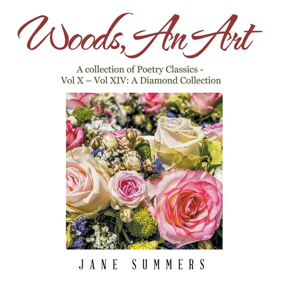 Woods, an Art : A Collection of Poetry Classics - a Diamond Collection