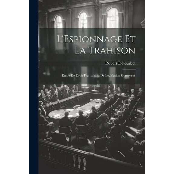 L'Espionnage Et La Trahison: Étude De Droit Francais Et De Legislation Compareé (Paperback)