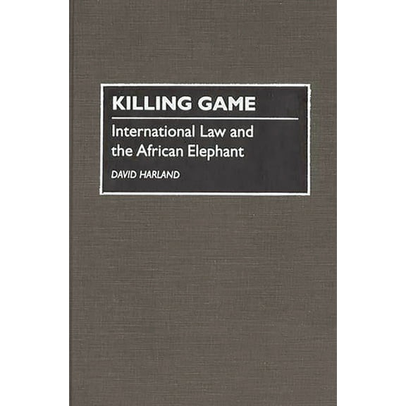 Killing Game: International Law and the African Elephant, (Hardcover)
