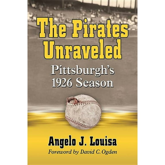 The Pirates Unraveled: Pittsburgh's 1926 Season, (Paperback)