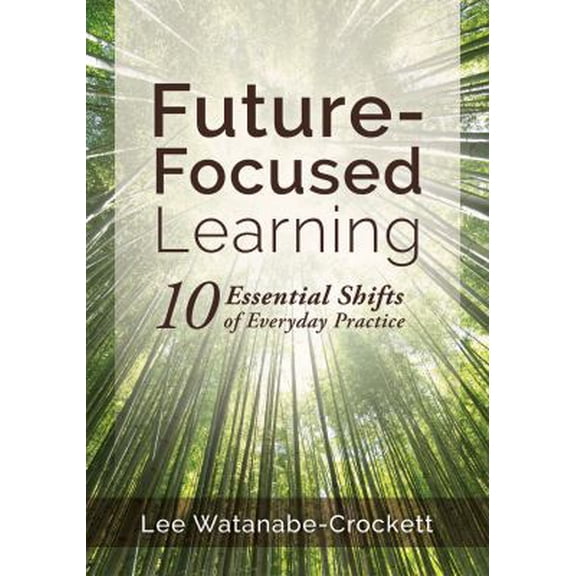 Pre-Owned Future-Focused Learning: Ten Essential Shifts of Everyday Practice (Changing Teaching Practices to Support Authentic Learning for the 21st Century) (Paperback) 1945349581 9781945349584