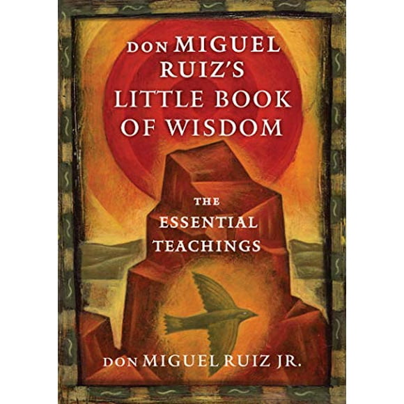 Le Petit Livre de Sagesse de Don Miguel Ruiz, les Enseignements Essentiels
