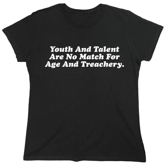 Youth And Talent Are No Match For Age And Treachery Sarcastic Humor Novelty Funny Women's Casual Tees
