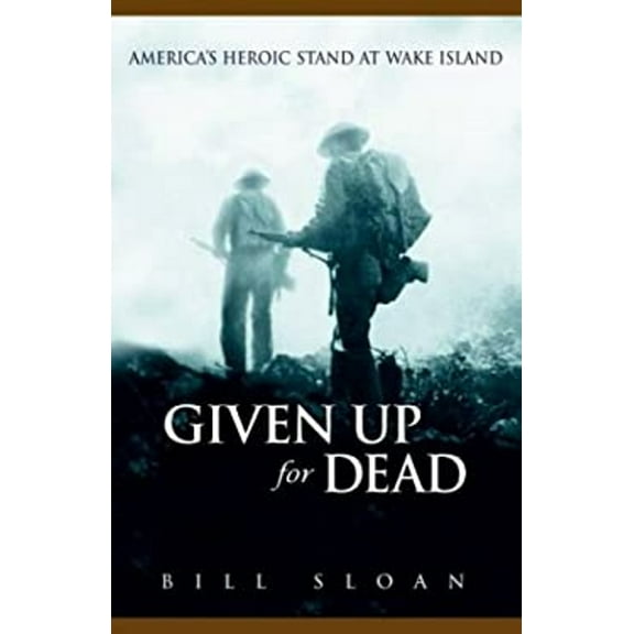 Pre-Owned Given Up for Dead: America's Heroic Stand at Wake Island (Hardcover) 0553803026 9780553803020