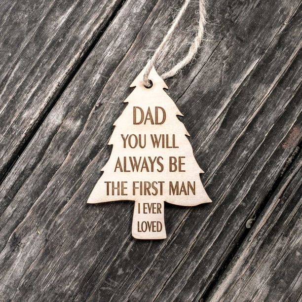 Ornament - Dad You Will Always be the First Man I Ever Loved - Raw Wood 3x4in Ornament - Dad You Will Always be the First Man I Ever Loved - Raw Wood 3x4in