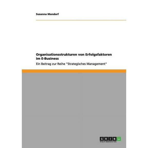 Organisationsstrukturen von Erfolgsfaktoren im E-Business : Ein Beitrag zur Reihe "Strategisches Management" (Paperback)