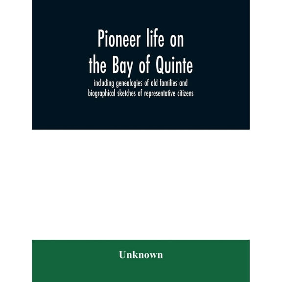 Pioneer life on the Bay of Quinte, including genealogies of old families and biographical sketches of representative cit, (Paperback)