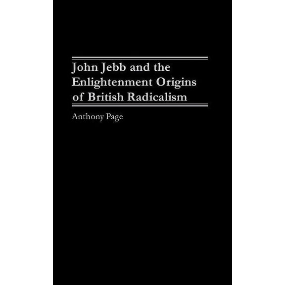 John Jebb and the Enlightenment Origins of British Radicalism, (Hardcover)