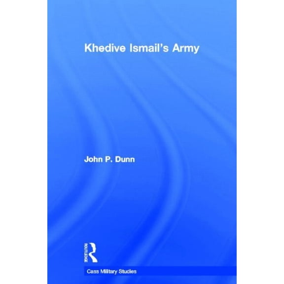 Cass Military Studies Khedive Ismail's Army, (Hardcover)