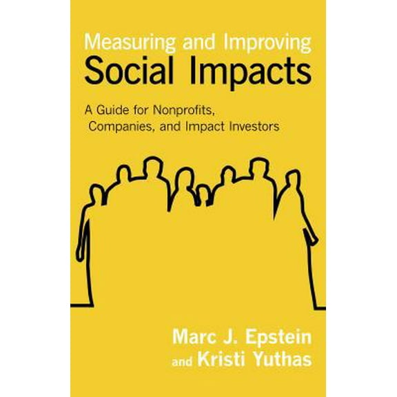 Pre-Owned Measuring and Improving Social Impacts: A Guide for Nonprofits, Companies, and Impact Investors (Hardcover) 1609949773 9781609949778