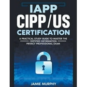 IAPP CIPP/US Certification A Practical Study Guide to Master the Certified Information Privacy Professional Exam (Paperback)