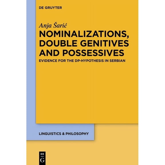 Linguistics & Philosophy Nominalizations, Double Genitives and Possessives: Evidence for the Dp-Hypothesis in Serbian, Book 8, (Hardcover)