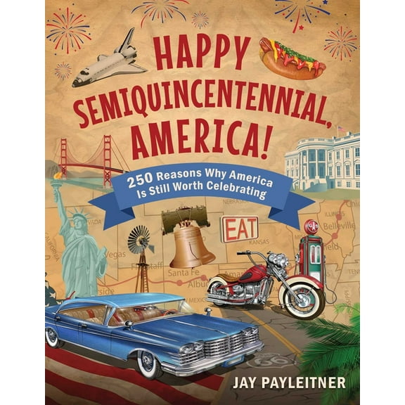 Happy Semiquincentennial, America!: 250 Reasons Why America Is Still Worth Celebrating, (Hardcover)