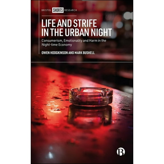 Life and Strife in the Urban Night: Consumerism, Emotionality and Harm in the Night-Time Economy, (Hardcover)