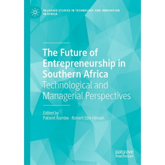 Palgrave Studies in Technology and Innov The Future of Entrepreneurship in Southern Africa: Technological and Managerial Perspectives, (Hardcover)