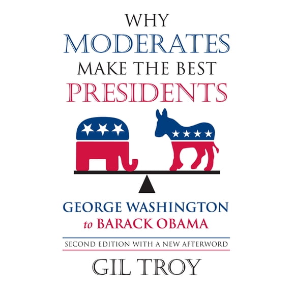 Why Moderates Make the Best Presidents: George Washington to Barack Obama, (Paperback)