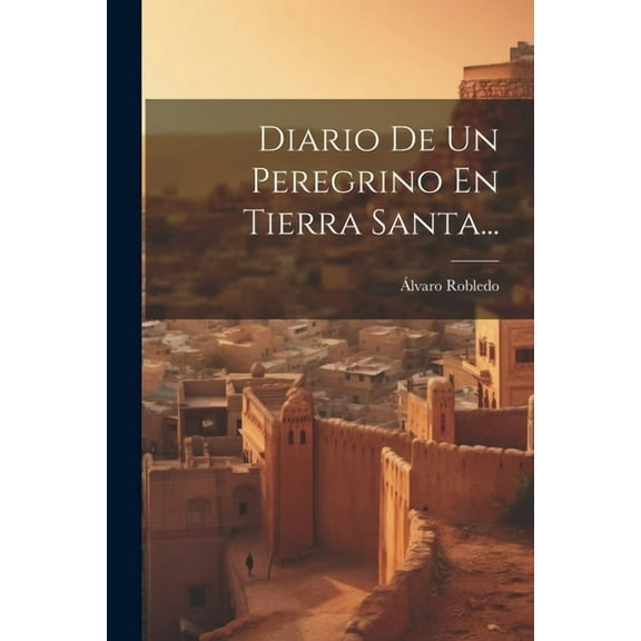 Diario De Un Peregrino En Tierra Santa... (Paperback)