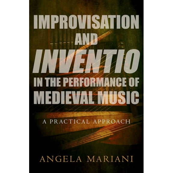 Improvisation and Inventio in the Performance of Medieval Music: A Practical Approach, (Paperback)