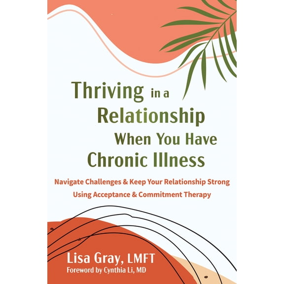 Thriving in a Relationship When You Have Chronic Illness: Navigate Challenges and Keep Your Relationship Strong Using Ac, (Paperback)
