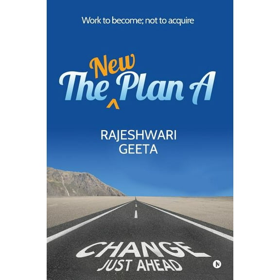 The New Plan A : Work to become; not to acquire (Paperback)