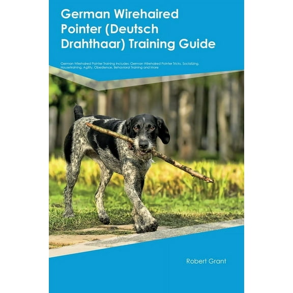 German Wirehaired Pointer (Deutsch Drahthaar) Training Guide German Wirehaired Pointer Training Includes: German Wirehai, (Paperback)