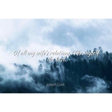 Joseph Cook - Of all my wife's relations I like myself the best - Famous Quotes Laminated POSTER PRINT