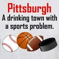 thumbnail image 3 of CafePress - Pittsburgh A Drinking Town With A Sports Problem T - Light T-Shirt - CP, 3 of 4