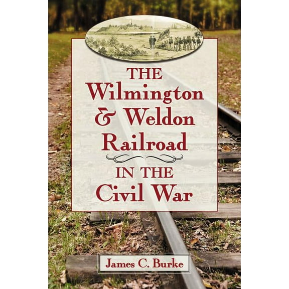 The Wilmington & Weldon Railroad Company in the Civil War (Paperback)