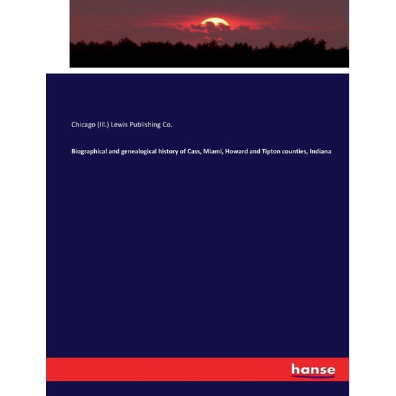 Biographical and genealogical history of Cass, Miami, Howard and Tipton counties, Indiana, (Paperback)