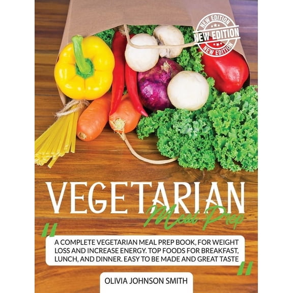 Vegetarian Meal Prep: A Complete Vegetarian Meal Prep Book, For Weight Loss And Increase Energy. Top Foods For Breakfast, Lunch, And Dinner. Easy To Be Made And Great Taste (Hardcover)