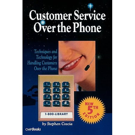 Customer Service Over the Phone : Techniques and Technology for Handling Customers Over the Phtechniques and Technology for Handling Customers Over (Best Phone Customer Service)