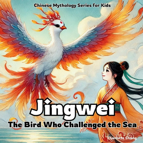 Chinese Mythology for Kids Jingwei - The Bird Who Challenged the Sea: Chinese Mythology Stories for Kids, (Paperback)