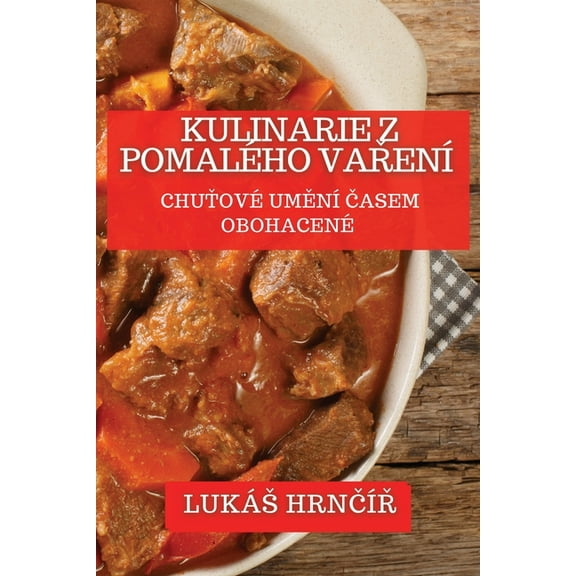 Kulinarie z Pomalého Vaření: Chuťové Umění Časem Obohacené, (Paperback)