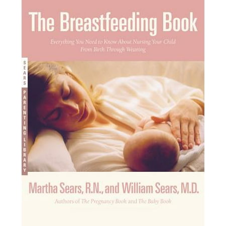 Through Breast - The Breastfeeding Book : Everything You Need to Know About Nursing Your Child from Birth Through Weaning