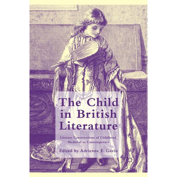 The Child in British Literature: Literary Constructions of Childhood, Medieval to Contemporary, (Paperback)