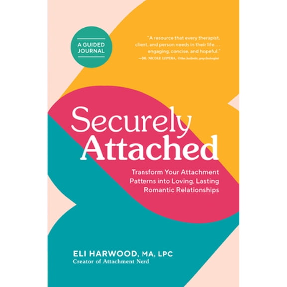 Pre-Owned Securely Attached: Transform Your Attachment Patterns Into Loving, Lasting Romantic Relationships (Attachment Workbook) (Paperback) 1632174898 9781632174895