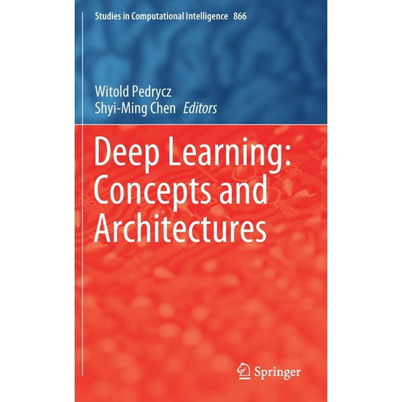 Studies in Computational Intelligence Deep Learning: Concepts and Architectures, Book 866, (Hardcover)