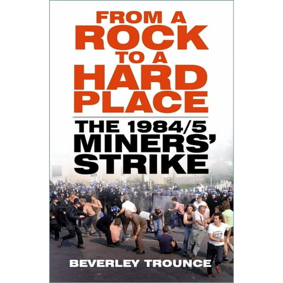 From a Rock to a Hard Place : The 1984/85 Miners' Strike (Paperback)